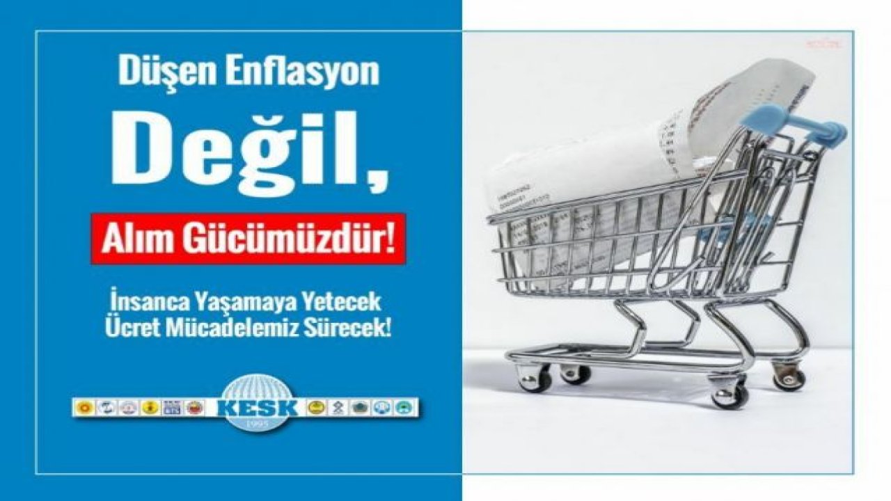 KESK’TEN, BAZ ETKİSİYLE DÜŞEN ENFLASYON TEPKİSİ: “DÜŞEN ENFLASYON DEĞİL, ALIM GÜCÜMÜZDÜR”