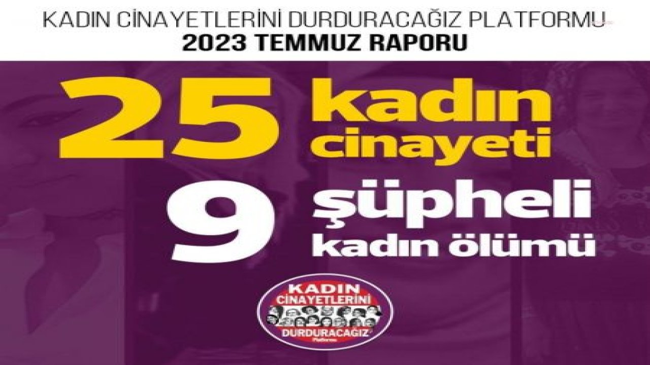 KADIN CİNAYETLERİNİ DURDURACAĞIZ PLATFORMU’NUN TEMMUZ AYI RAPORU: 25 KADIN ÖLDÜRÜLDÜ, 9 KADIN ŞÜPHELİ ŞEKİLDE HAYATINI KAYBETTİ