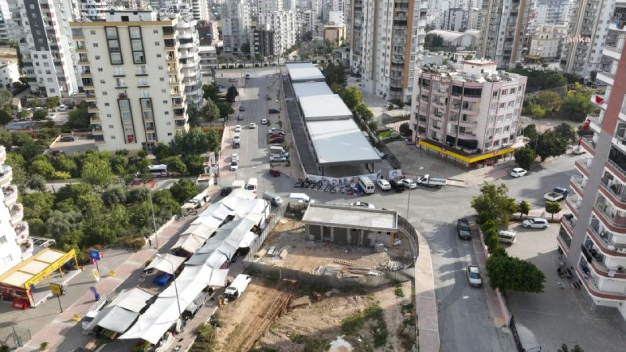 MERSİN’DE ÜNİVERSİTE CADDESİ’NE YAPILAN KAPALI PAZAR YERİNDE SONA GELİNDİ
