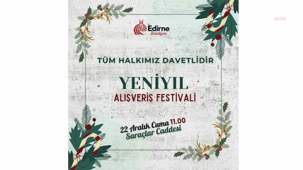 EDİRNE’DE YENİ YIL ALIŞVERİŞ FESTİVALİ BAŞLIYOR