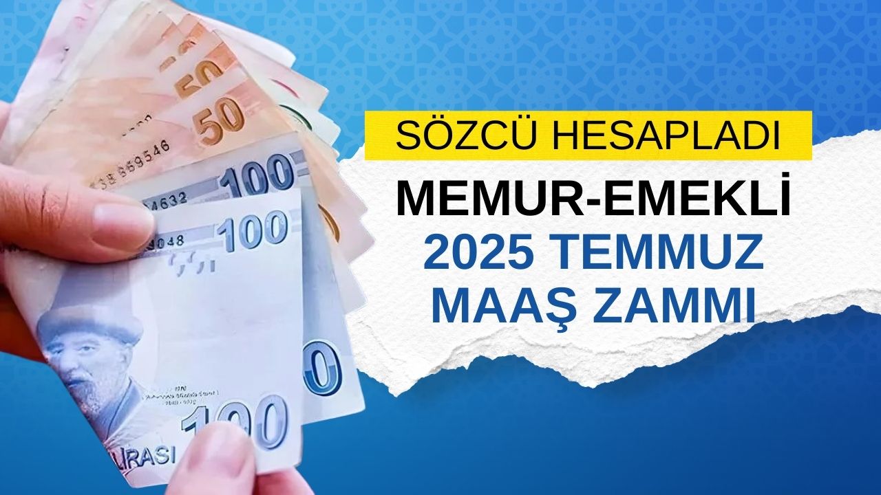 Sözcü Gazetesi Hesapladı: İşte Emekli ve Memurun 2025 Temmuz Zammı!